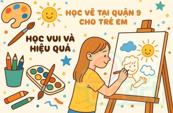 Học Vẽ Tại Quận 9 Cho Trẻ Em – Phương Pháp Học Vui & Hiệu Quả
